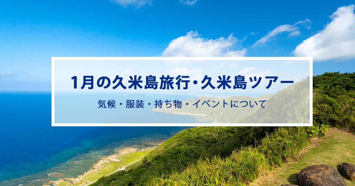 1月の久米島旅行|気候やおすすめの服装・持ち物をご紹介！